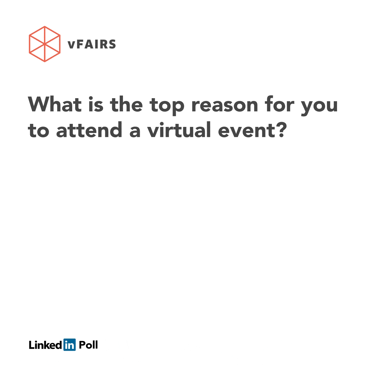 Survey by vFairs on - What is the top reason for you to attend a virtual event. 62% chose :education/information purposes"