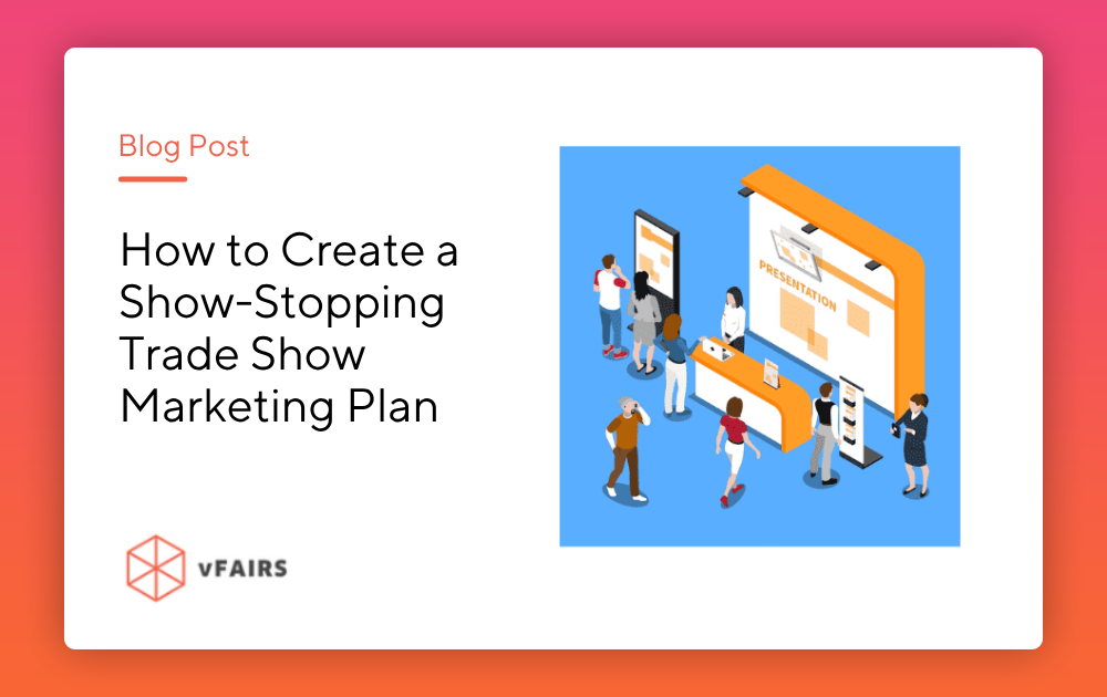 How to Create a Show-Stopping Trade Show Marketing Plan