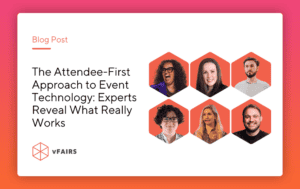 The Attendee-First Approach to Event Technology Experts Reveal What Really Works