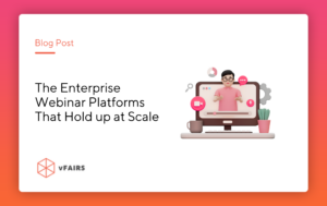 The Enterprise Webinar Platforms That Hold up at Scale