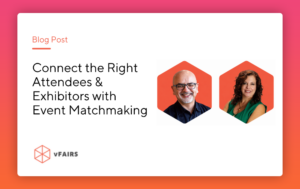 Connect the Right Attendees & Exhibitors with Event Matchmaking
